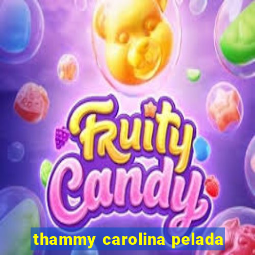 thammy carolina pelada